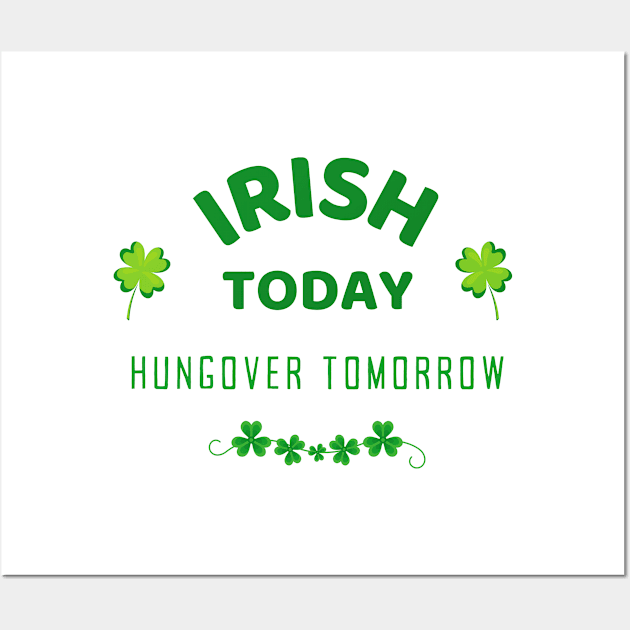 Irish Today Hungover Tomorrow - Happy St Patricks Day 2021! - Funny St Paddy's drinking merch Wall Art by whatisonmymind